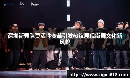 深圳街舞队灵活性变革引发热议展现街舞文化新风貌