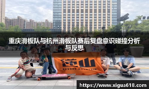重庆滑板队与杭州滑板队赛后复盘意识碰撞分析与反思
