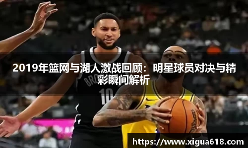 2019年篮网与湖人激战回顾：明星球员对决与精彩瞬间解析
