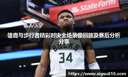 雄鹿与步行者精彩对决全场录像回放及赛后分析分享
