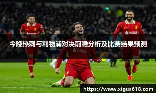 今晚热刺与利物浦对决前瞻分析及比赛结果预测
