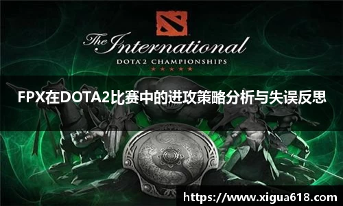 FPX在DOTA2比赛中的进攻策略分析与失误反思