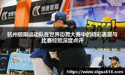 杭州极限运动队在世界街舞大赛中的精彩表现与比赛经验深度点评